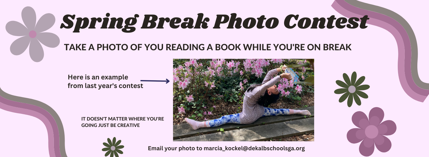 Spring break photo contest. Take a photo of you reading a book while you&#39;re on break. Sample photo of student doing the splits while reading. It doesn&#39;t matter where you&#39;re going, just be reative. email your photos to marcia_kochel@dekalbschoolsga.org