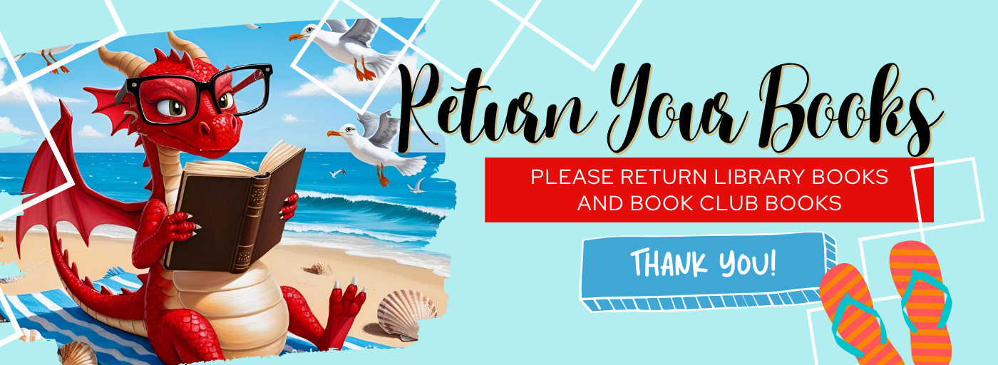 Return your books. Please return library books and book club tooks. Thank you!